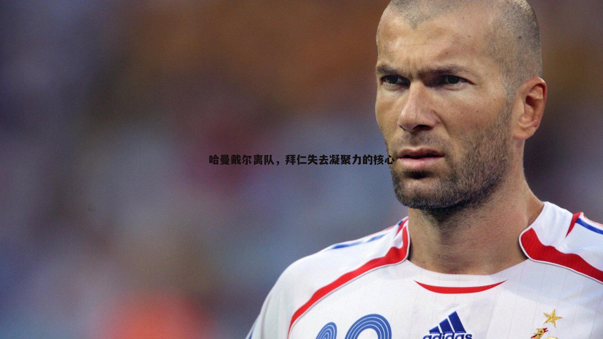 哈曼戴尔离队,拜仁失去凝聚力的核心