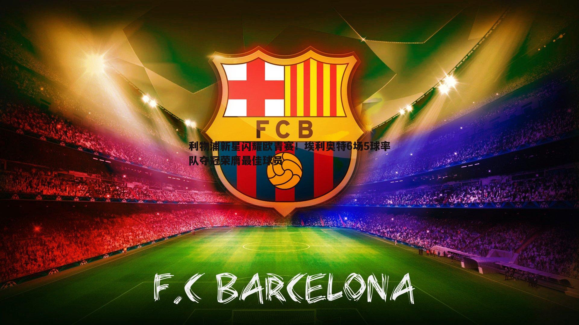 利物浦新星闪耀欧青赛!埃利奥特6场5球率队夺冠荣膺最佳球员