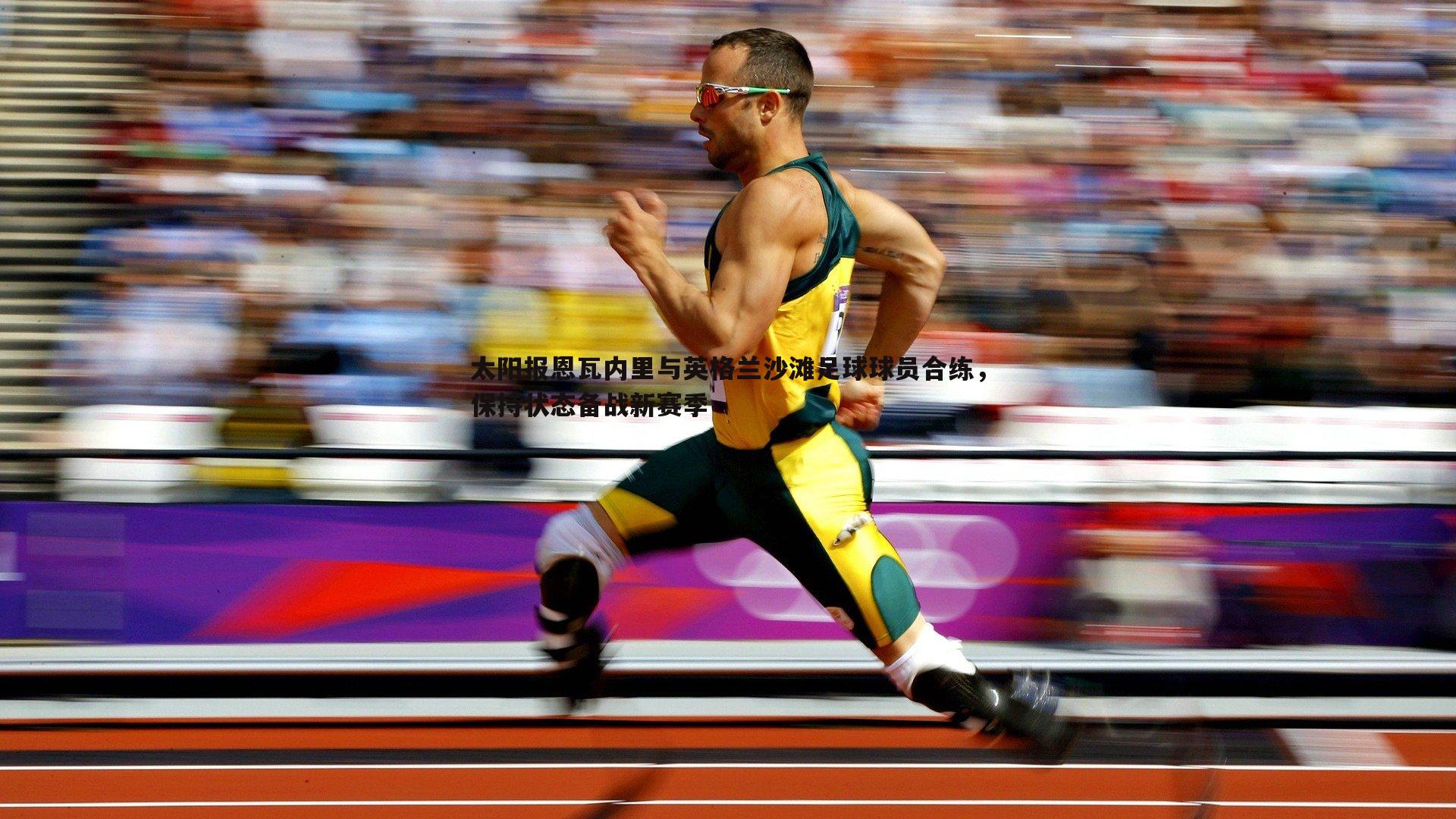 太阳报恩瓦内里与英格兰沙滩足球球员合练,保持状态备战新赛季