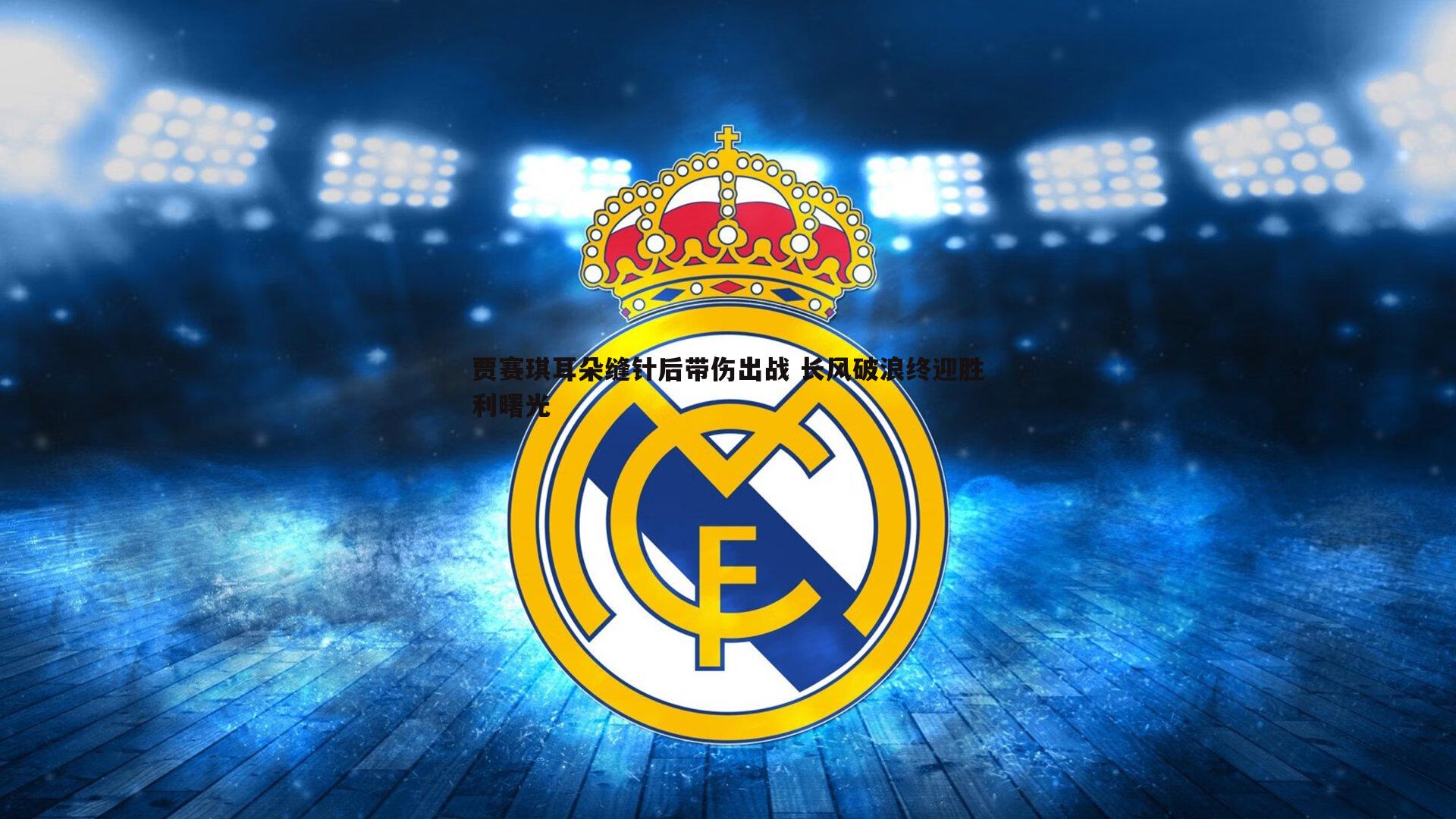 贾赛琪耳朵缝针后带伤出战 长风破浪终迎胜利曙光