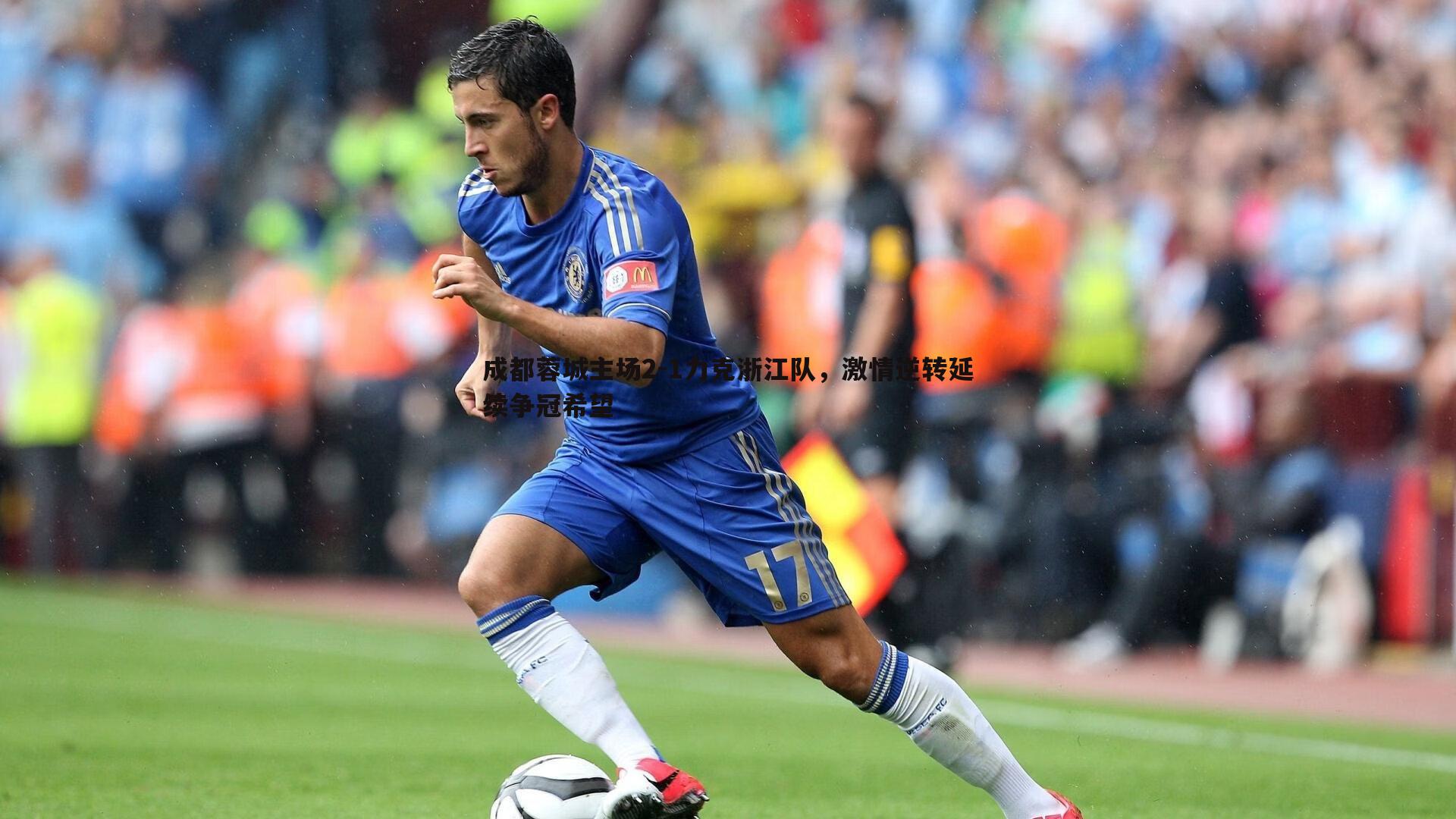 成都蓉城主场2-1力克浙江队,激情逆转延续争冠希望