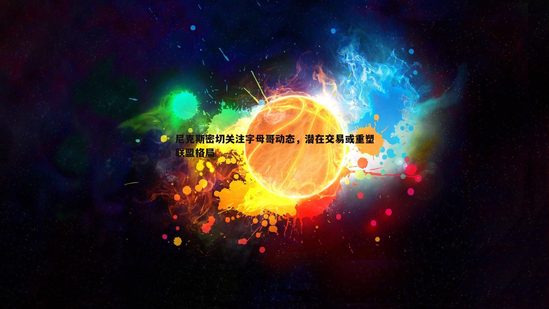 尼克斯密切关注字母哥动态,潜在交易或重塑联盟格局