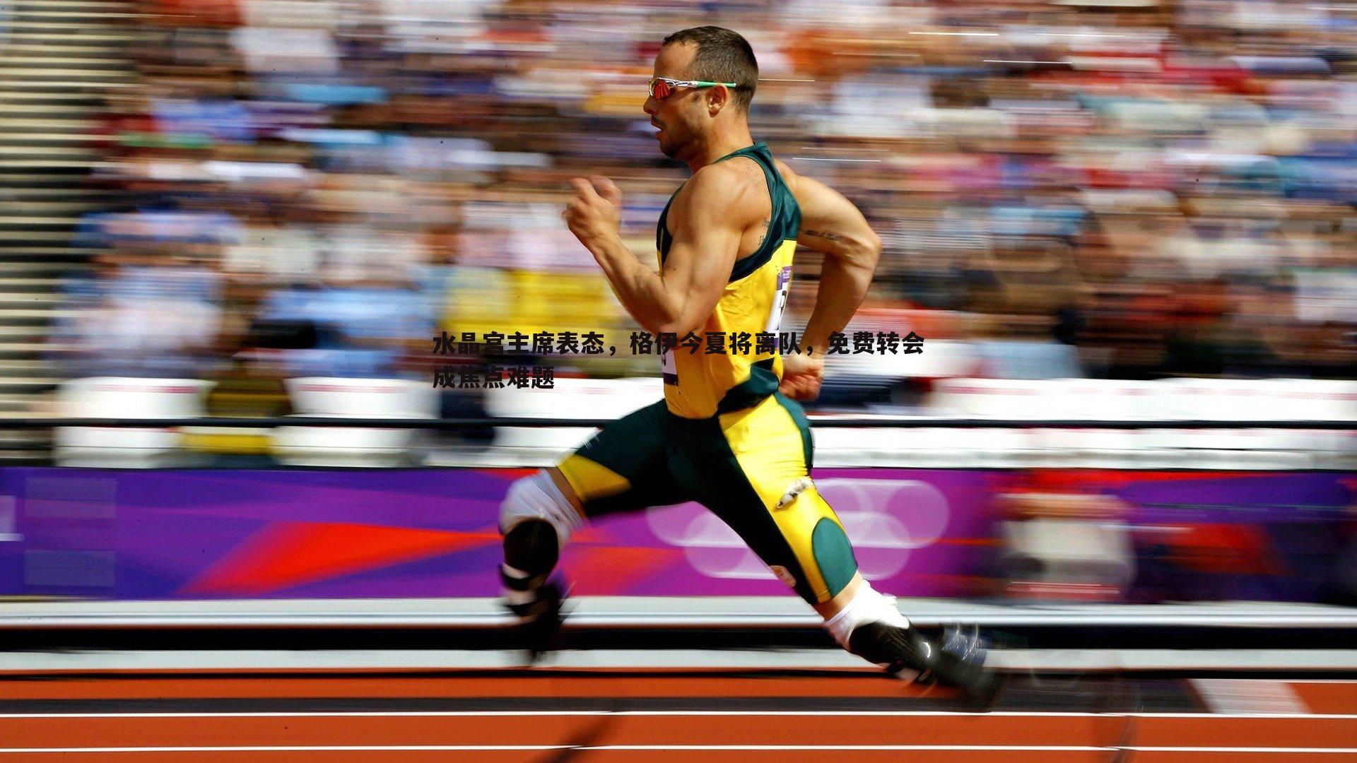 水晶宫主席表态,格伊今夏将离队,免费转会成焦点难题